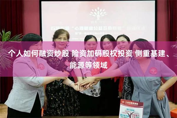 个人如何融资炒股 险资加码股权投资 侧重基建、能源等领域