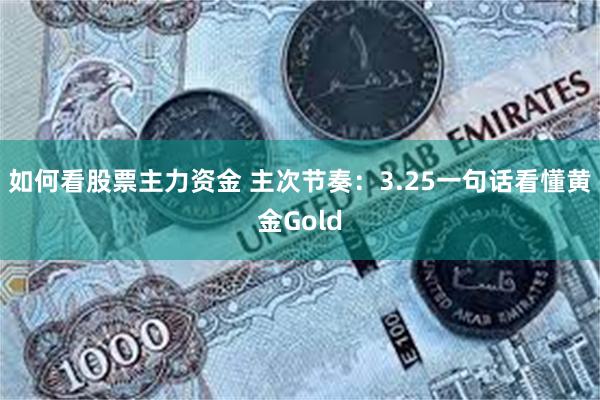 如何看股票主力资金 主次节奏：3.25一句话看懂黄金Gold