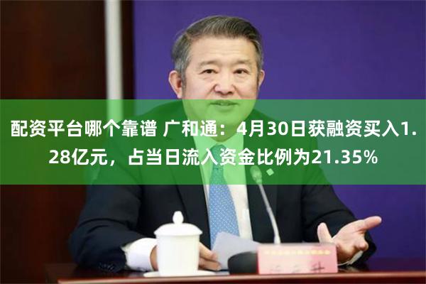 配资平台哪个靠谱 广和通：4月30日获融资买入1.28亿元，占当日流入资金比例为21.35%