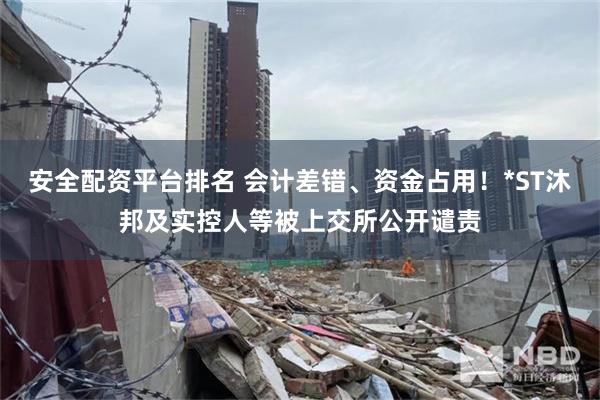 安全配资平台排名 会计差错、资金占用！*ST沐邦及实控人等被上交所公开谴责